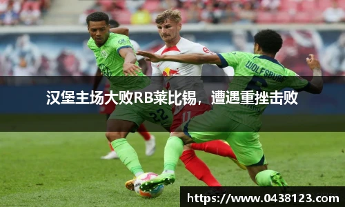 汉堡主场大败RB莱比锡，遭遇重挫击败