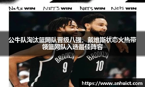 公牛队淘汰篮网队晋级八强，戴维斯状态火热带领篮网队入选最佳阵容