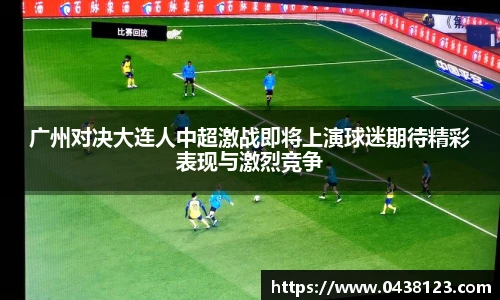 广州对决大连人中超激战即将上演球迷期待精彩表现与激烈竞争